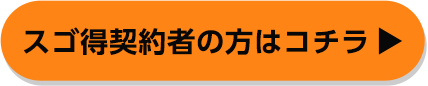スゴ得契約者の方はコチラ